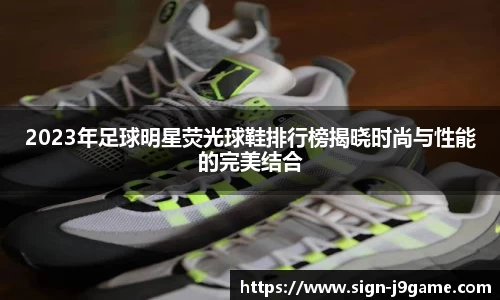 2023年足球明星荧光球鞋排行榜揭晓时尚与性能的完美结合